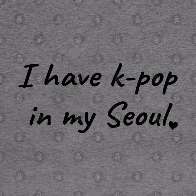 I Have K-Pop In My Seoul by LunaMay